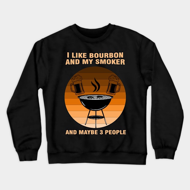 i like Bourbon and my smoker and maybe 3 people Crewneck Sweatshirt by Magic Arts